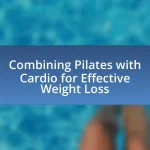 Combining Pilates with Cardio for Effective Weight Loss