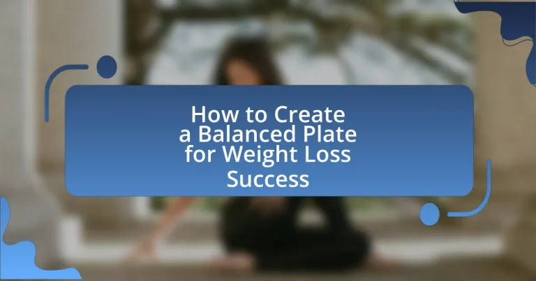 How to Create a Balanced Plate for Weight Loss Success