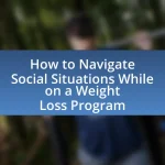 How to Navigate Social Situations While on a Weight Loss Program