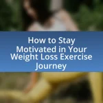 How to Stay Motivated in Your Weight Loss Exercise Journey
