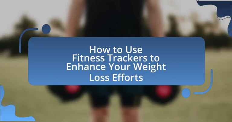 How to Use Fitness Trackers to Enhance Your Weight Loss Efforts