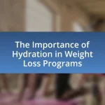 The Importance of Hydration in Weight Loss Programs