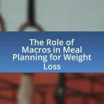 The Role of Macros in Meal Planning for Weight Loss