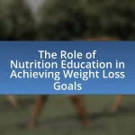 The Role of Nutrition Education in Achieving Weight Loss Goals