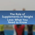 The Role of Supplements in Weight Loss: What You Need to Know
