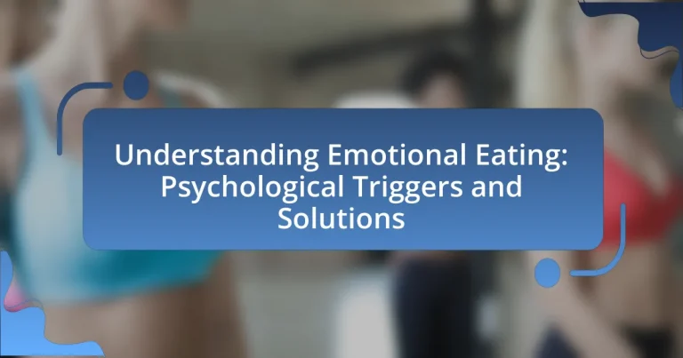 Understanding Emotional Eating: Psychological Triggers and Solutions