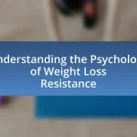 Understanding the Psychology of Weight Loss Resistance