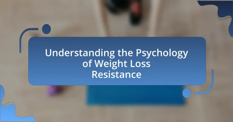 Understanding the Psychology of Weight Loss Resistance
