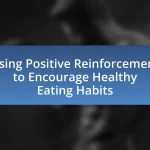 Using Positive Reinforcement to Encourage Healthy Eating Habits