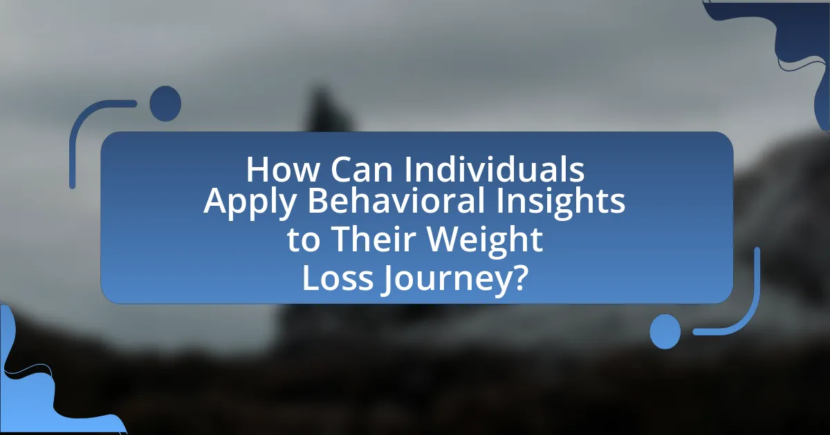 How Can Individuals Apply Behavioral Insights to Their Weight Loss Journey?