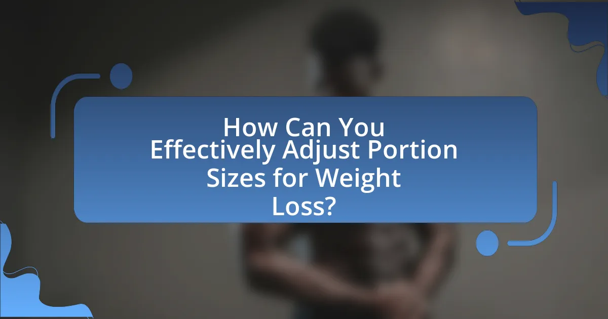 How Can You Effectively Adjust Portion Sizes for Weight Loss?