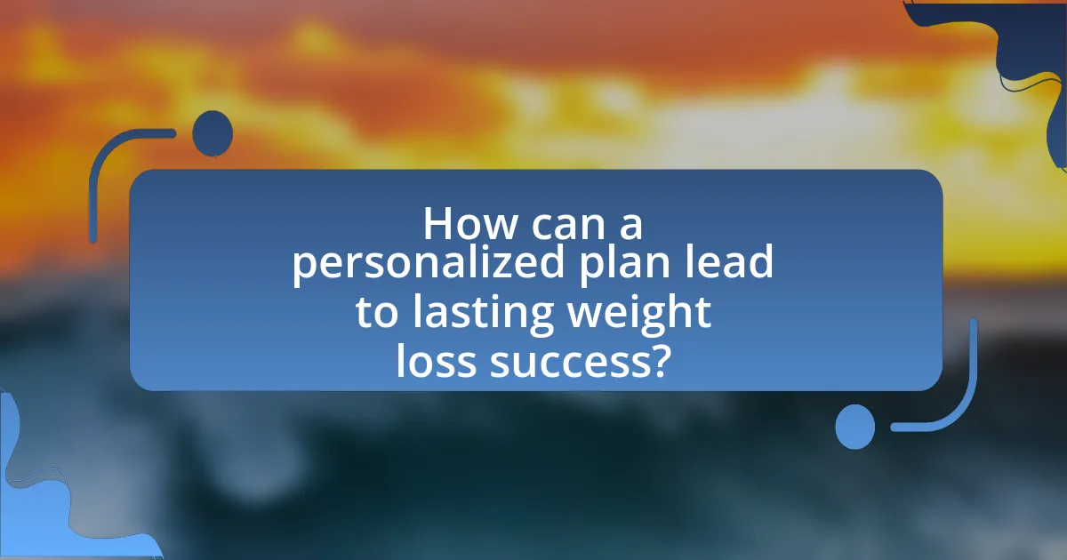 How can a personalized plan lead to lasting weight loss success?