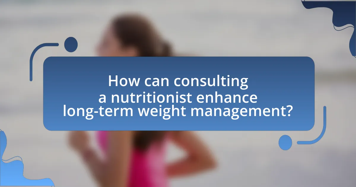 How can consulting a nutritionist enhance long-term weight management?