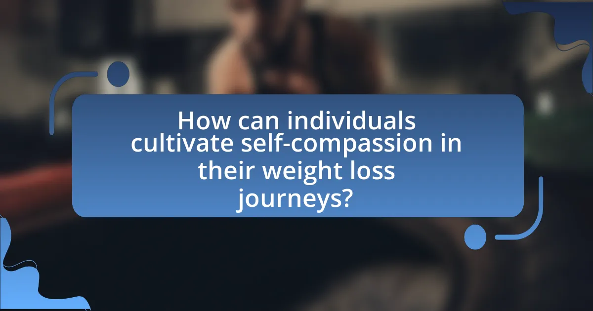 How can individuals cultivate self-compassion in their weight loss journeys?