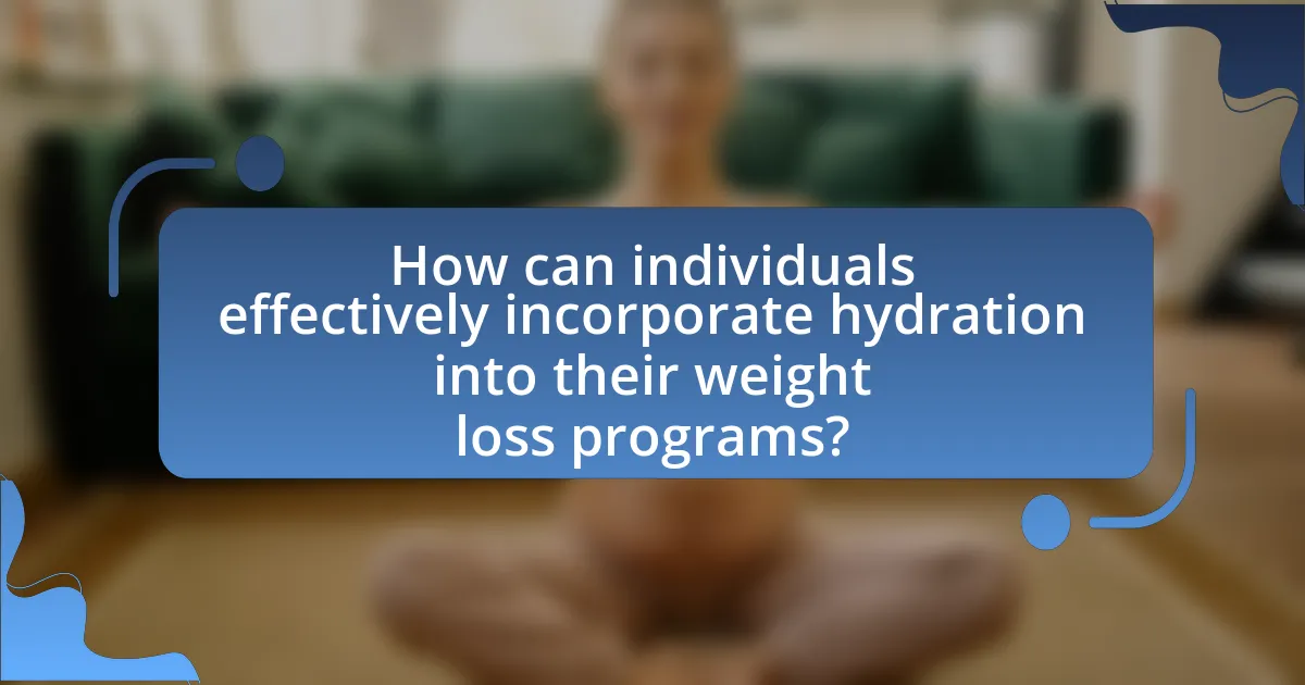 How can individuals effectively incorporate hydration into their weight loss programs?