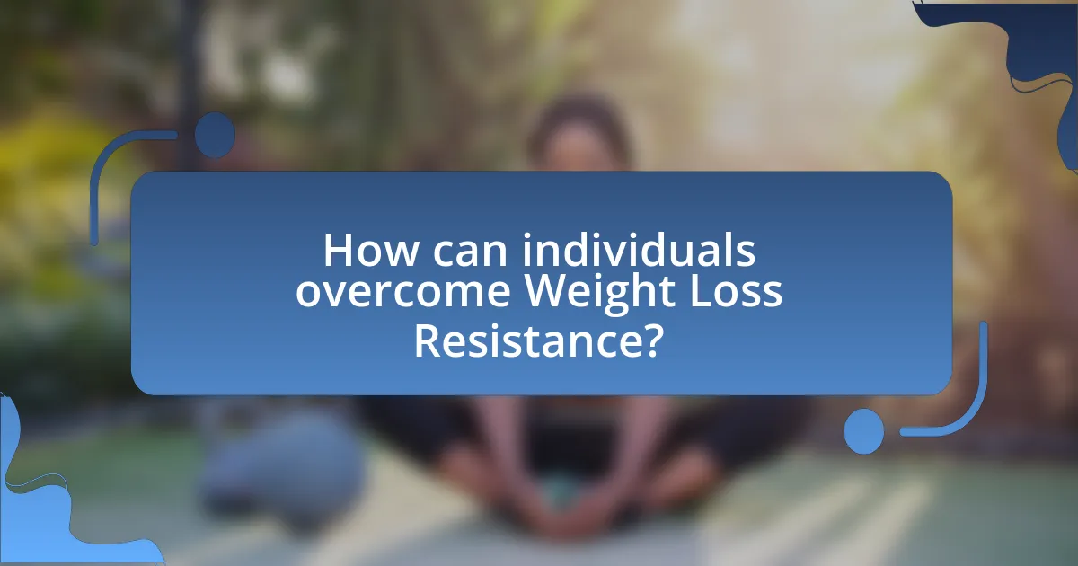 How can individuals overcome Weight Loss Resistance?