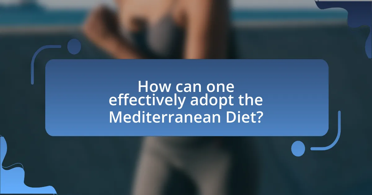 How can one effectively adopt the Mediterranean Diet?