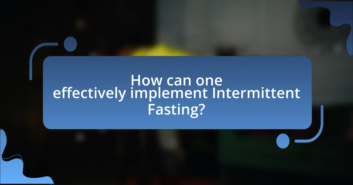 How can one effectively implement Intermittent Fasting?