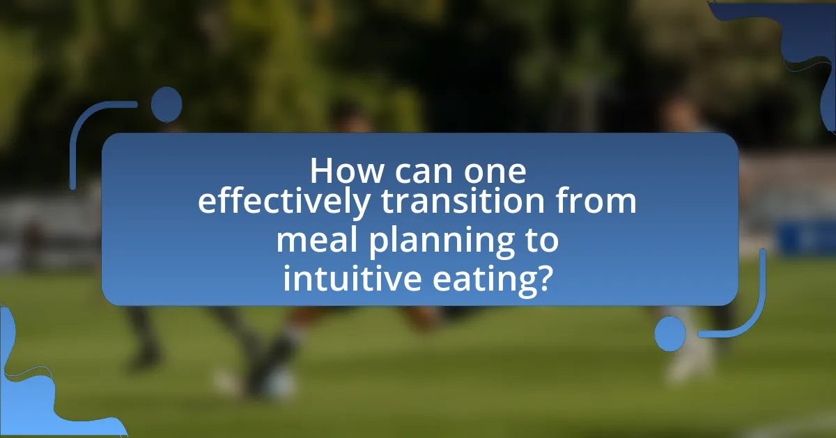 How can one effectively transition from meal planning to intuitive eating?