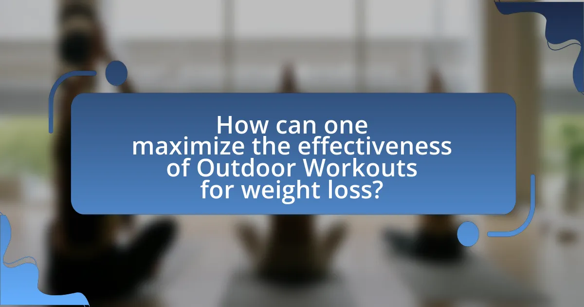 How can one maximize the effectiveness of Outdoor Workouts for weight loss?