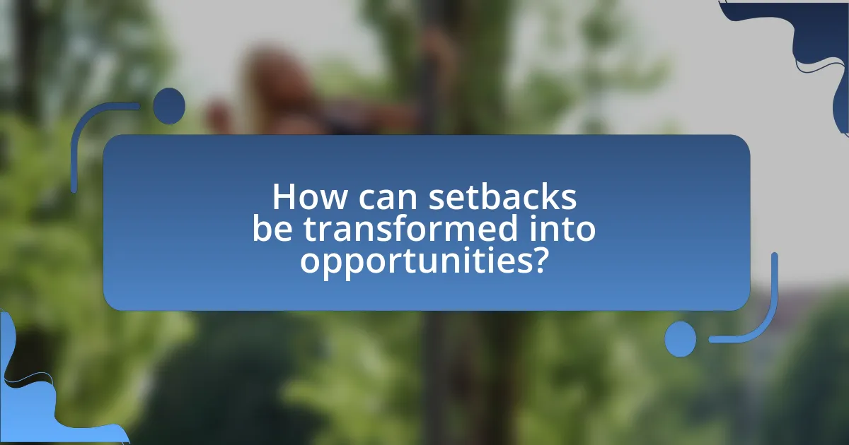 How can setbacks be transformed into opportunities?