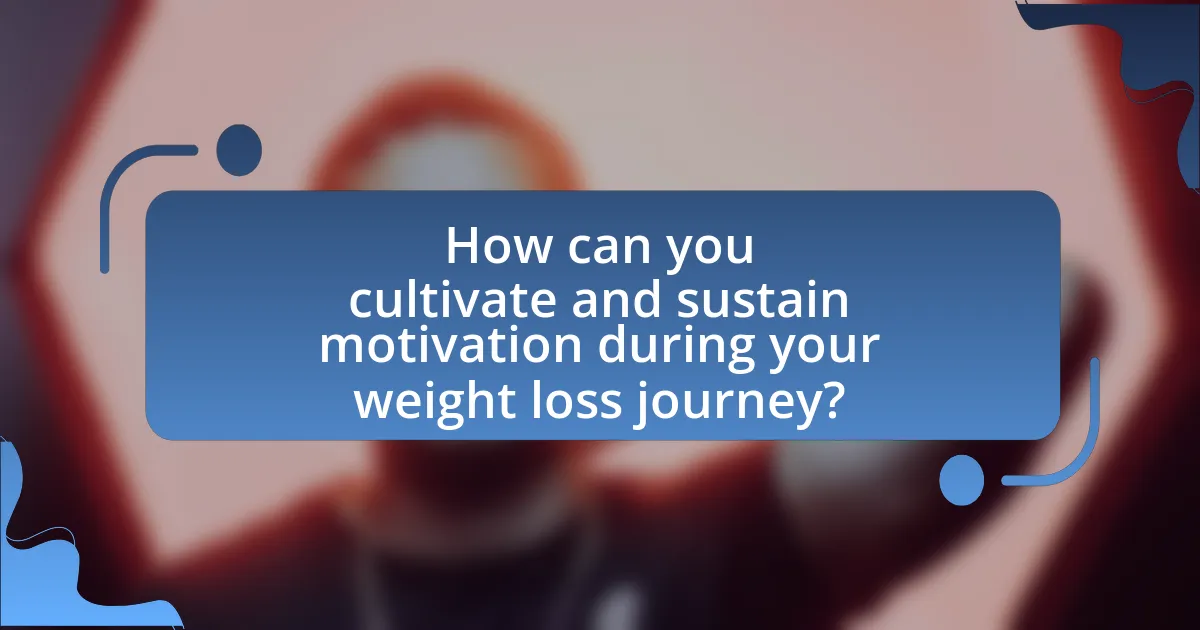 How can you cultivate and sustain motivation during your weight loss journey?