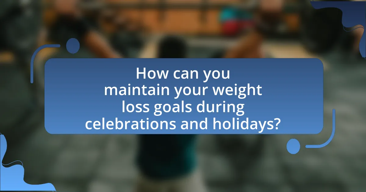 How can you maintain your weight loss goals during celebrations and holidays?