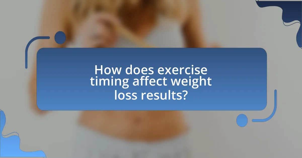 How does exercise timing affect weight loss results?