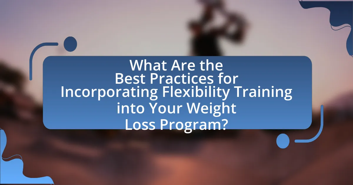 What Are the Best Practices for Incorporating Flexibility Training into Your Weight Loss Program?