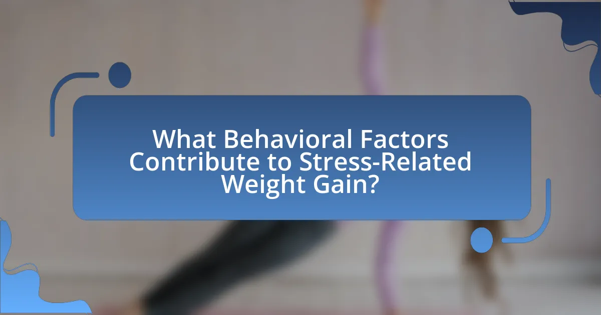 What Behavioral Factors Contribute to Stress-Related Weight Gain?