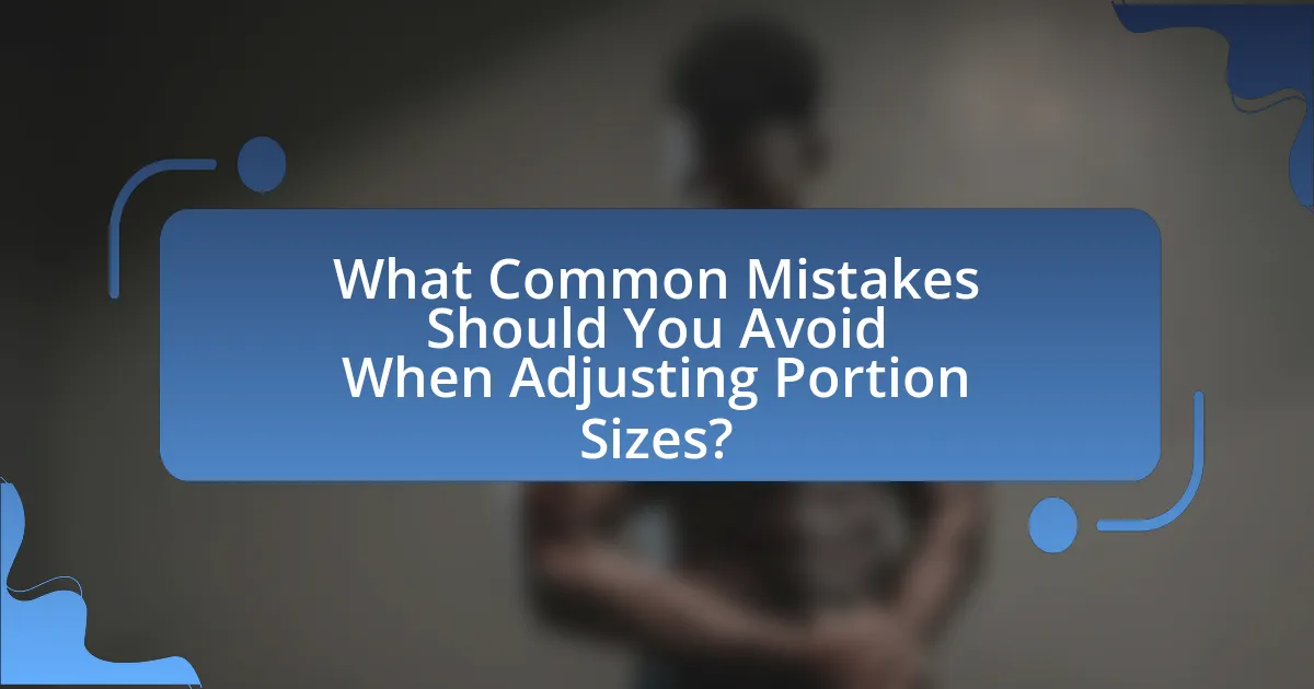 What Common Mistakes Should You Avoid When Adjusting Portion Sizes?