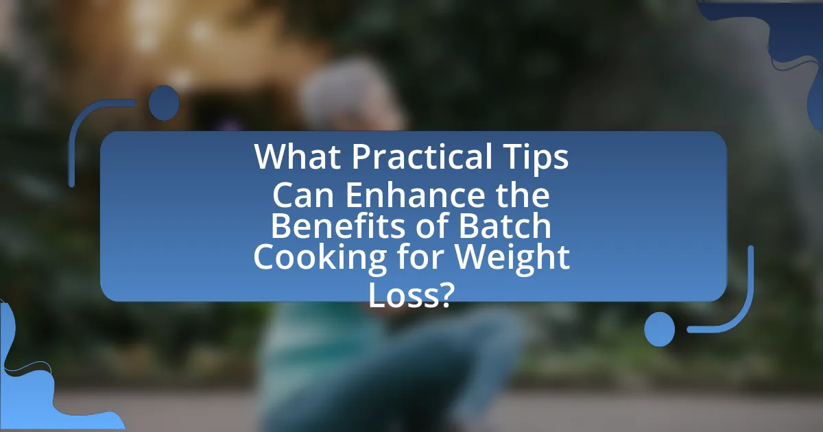 What Practical Tips Can Enhance the Benefits of Batch Cooking for Weight Loss?