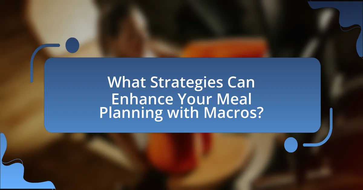 What Strategies Can Enhance Your Meal Planning with Macros?