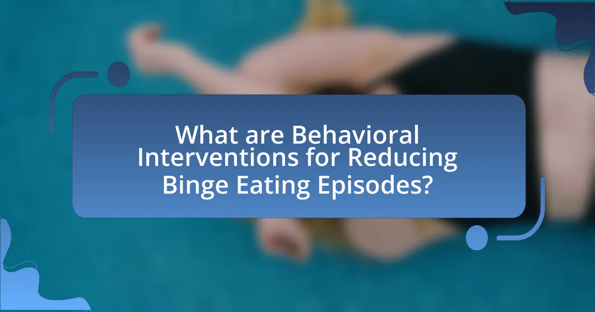What are Behavioral Interventions for Reducing Binge Eating Episodes?