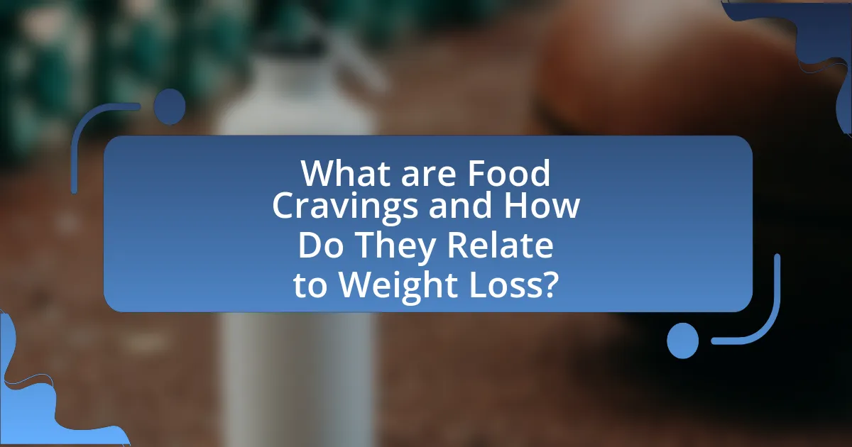 What are Food Cravings and How Do They Relate to Weight Loss?
