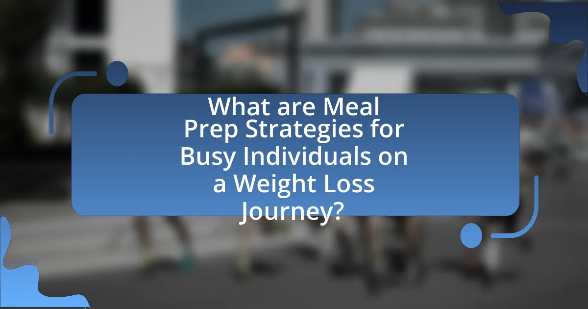 What are Meal Prep Strategies for Busy Individuals on a Weight Loss Journey?