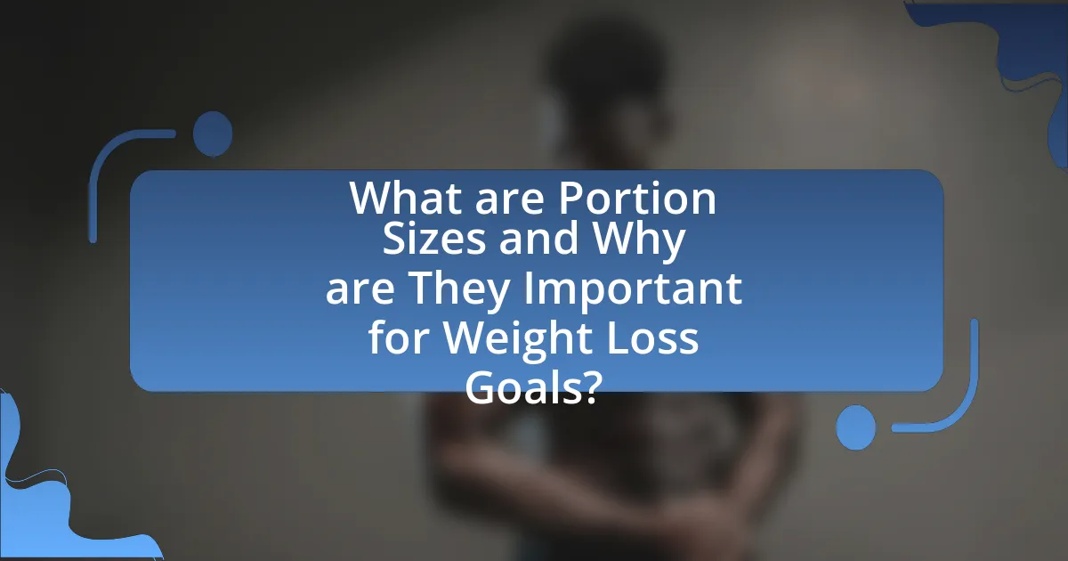 What are Portion Sizes and Why are They Important for Weight Loss Goals?