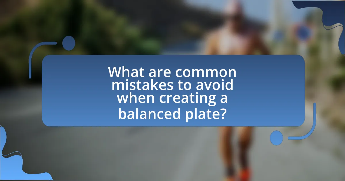 What are common mistakes to avoid when creating a balanced plate?