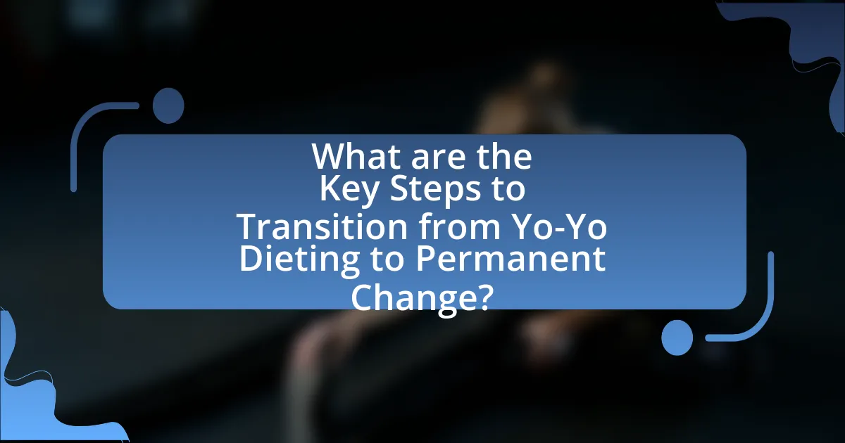 What are the Key Steps to Transition from Yo-Yo Dieting to Permanent Change?