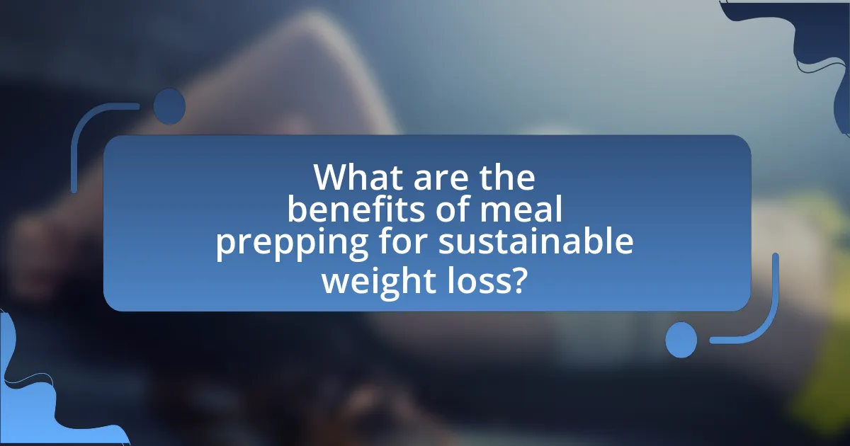 What are the benefits of meal prepping for sustainable weight loss?