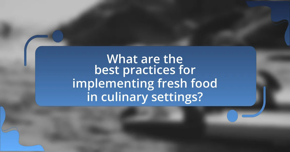 What are the best practices for implementing fresh food in culinary settings?