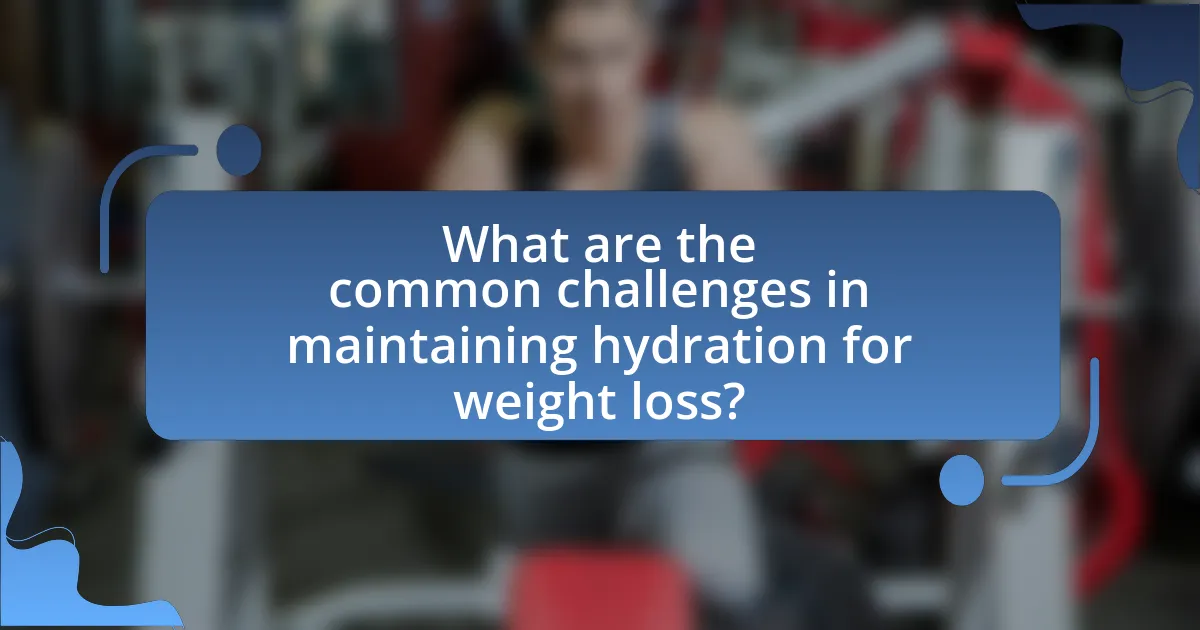 What are the common challenges in maintaining hydration for weight loss?