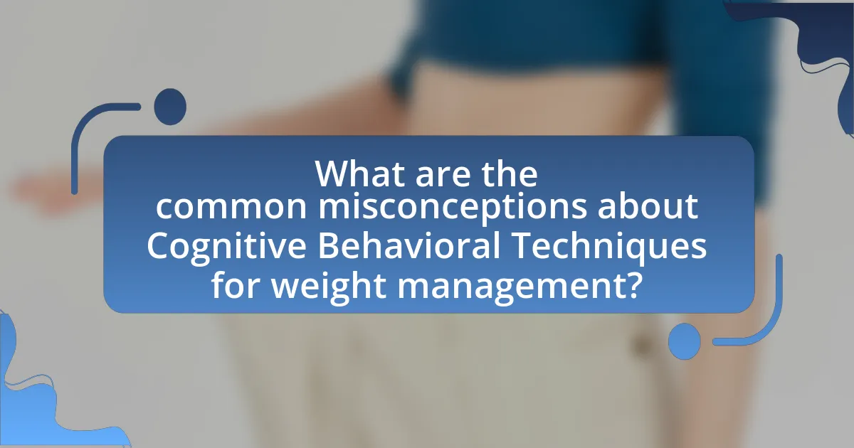 What are the common misconceptions about Cognitive Behavioral Techniques for weight management?