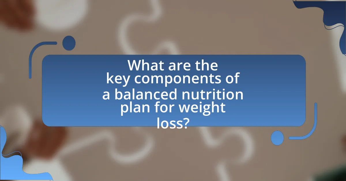 What are the key components of a balanced nutrition plan for weight loss?