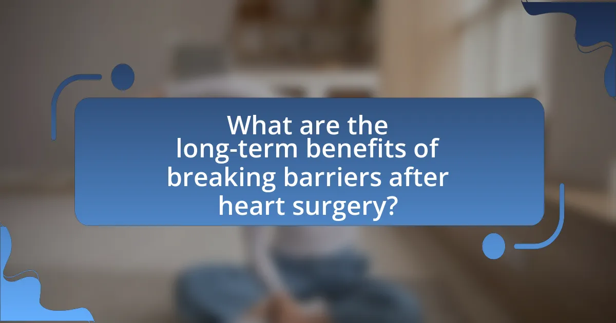 What are the long-term benefits of breaking barriers after heart surgery?