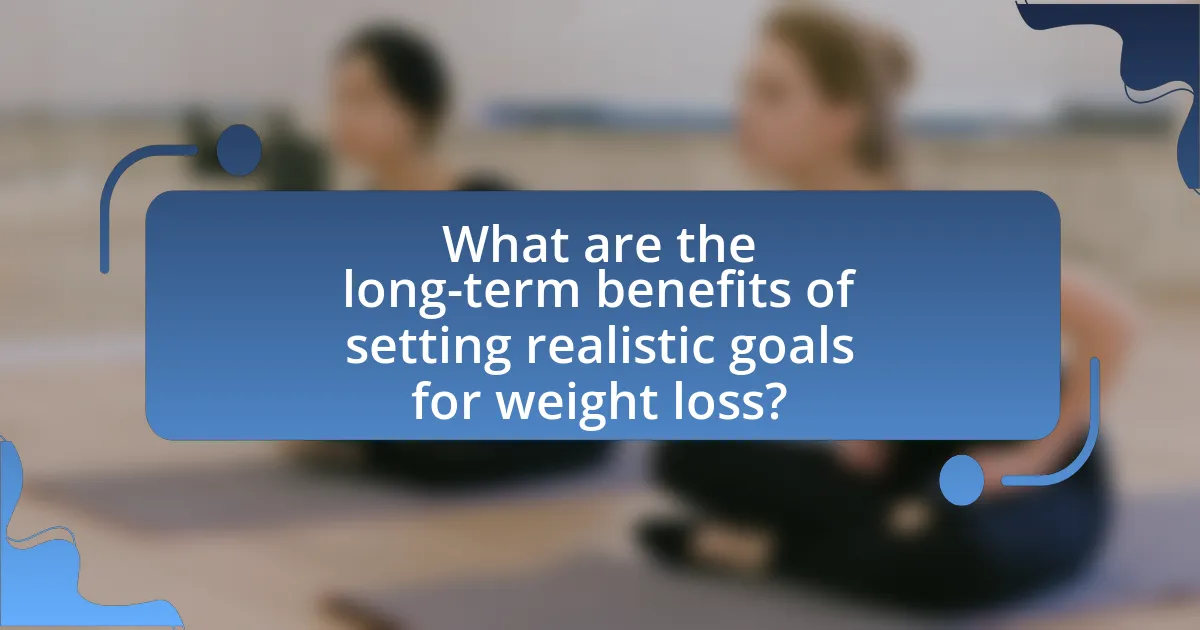 What are the long-term benefits of setting realistic goals for weight loss?