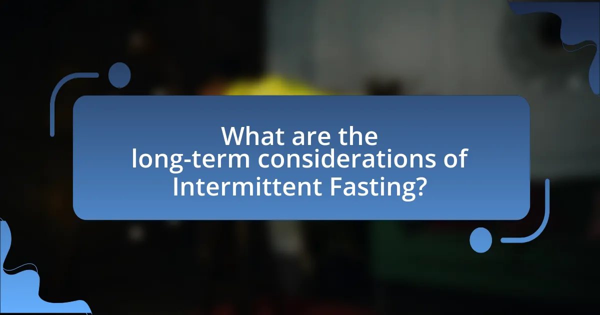 What are the long-term considerations of Intermittent Fasting?