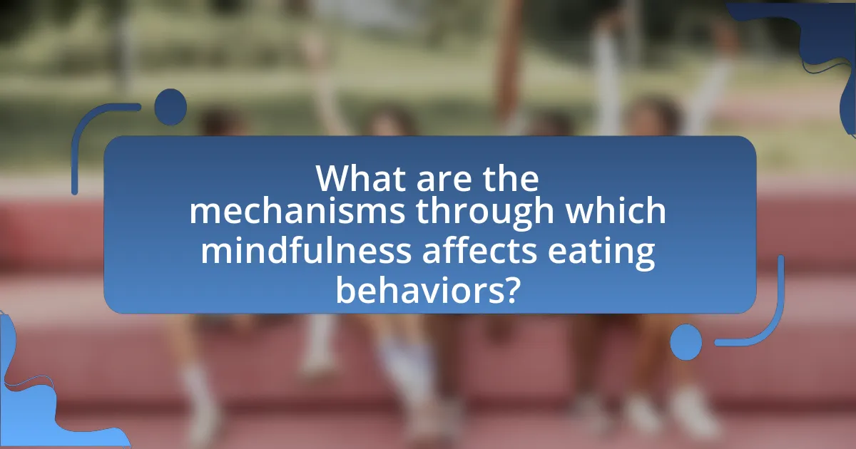 What are the mechanisms through which mindfulness affects eating behaviors?
