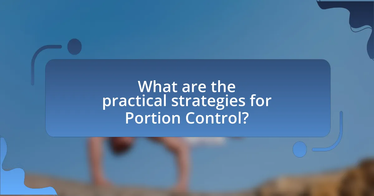 What are the practical strategies for Portion Control?