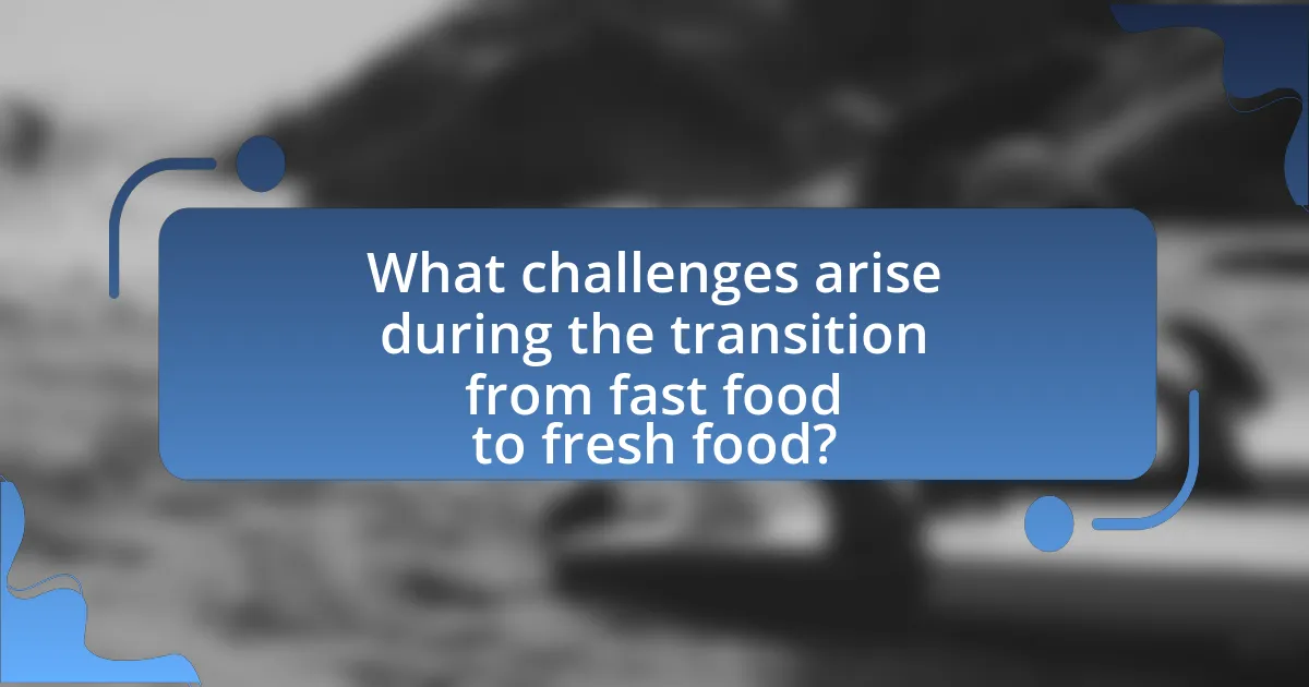 What challenges arise during the transition from fast food to fresh food?